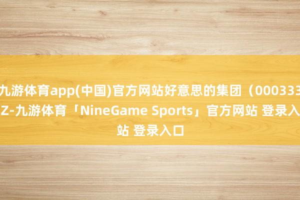 九游体育app(中国)官方网站好意思的集团（000333.SZ-九游体育「NineGame Sports」官方网站 登录入口