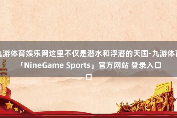 九游体育娱乐网这里不仅是潜水和浮潜的天国-九游体育「NineGame Sports」官方网站 登录入口