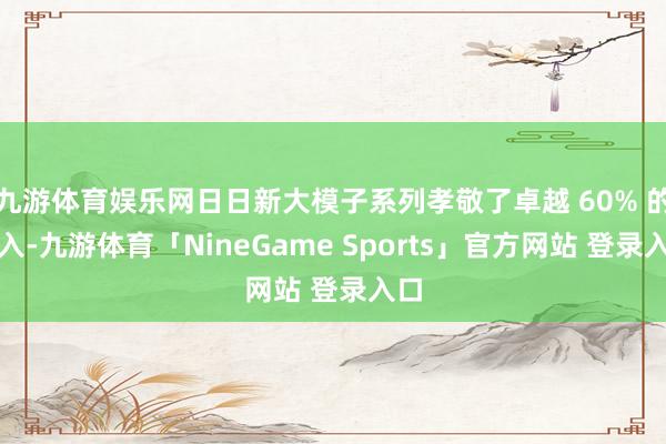 九游体育娱乐网日日新大模子系列孝敬了卓越 60% 的收入-九游体育「NineGame Sports」官方网站 登录入口