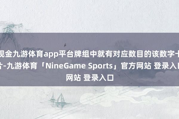 现金九游体育app平台牌组中就有对应数目的该数字卡片-九游体育「NineGame Sports」官方网站 登录入口
